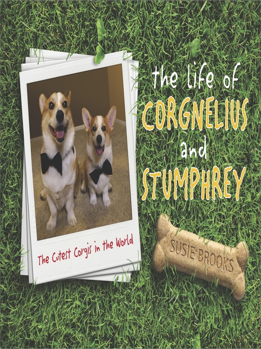 Title details for The Life of Corgnelius and Stumphrey: The Cutest Corgis in the World by Susie Brooks - Available